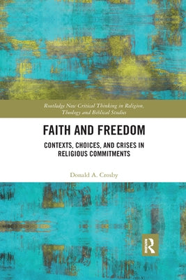 Faith and Freedom: Contexts, Choices, and Crises in Religious Commitments by Crosby, Donald A.