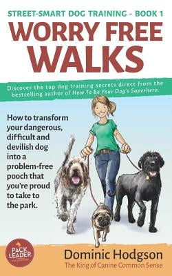 Worry Free Walks: How to transform your dangerous, difficult and devilish dog into a problem-free pooch that you're proud to take to the by Brown, Julia