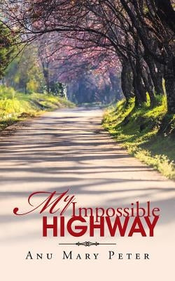 My Impossible Highway by Peter, Anu Mary