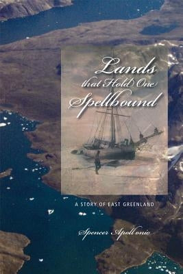 Lands That Hold One Spellbound: A Story of East Greenland by Apollonio, Spencer
