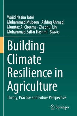 Building Climate Resilience in Agriculture: Theory, Practice and Future Perspective by Jatoi, Wajid Nasim