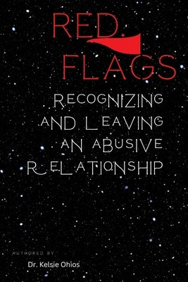 Red flags: Recognizing and leaving and abusive relationship by Ohios, Kelsie