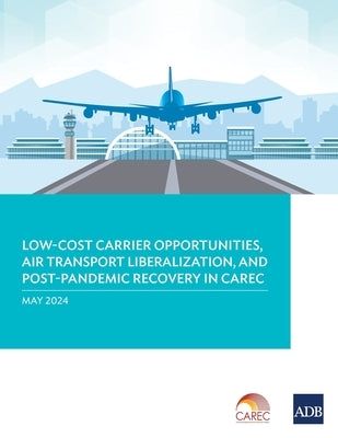 Low-Cost Carrier Opportunities, Air Transport Liberalization, and Post-Pandemic Recovery in Carec by Asian Development Bank