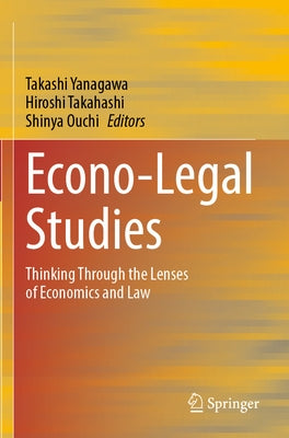 Econo-Legal Studies: Thinking Through the Lenses of Economics and Law by Yanagawa, Takashi