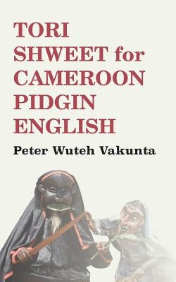 Tori Shweet for Cameroon Pidgin English by Vakunta, Peter Wuteh