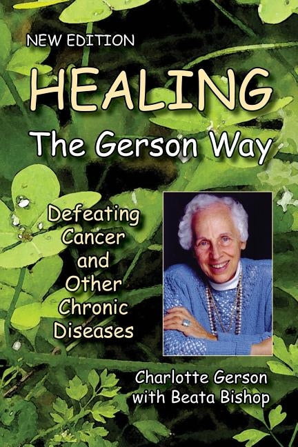 Healing The Gerson Way: Defeating Cancer and Other Chronic Diseases by Gerson, Charlotte
