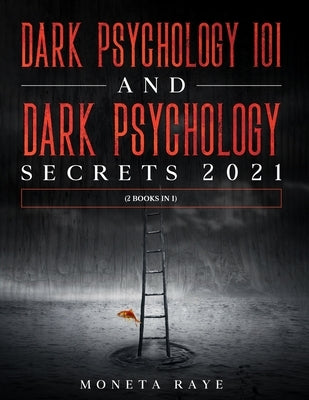 Dark Psychology 101 AND Dark Psychology Secrets 2021: (2 Books IN 1) by Raye, Moneta