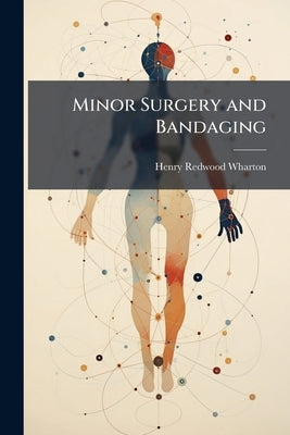 Minor Surgery and Bandaging by Wharton, Henry Redwood