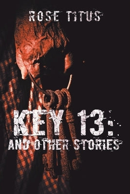Key 13: And Other Stories by Titus, Rose