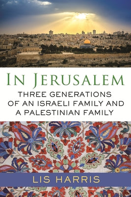 In Jerusalem: Three Generations of an Israeli Family and a Palestinian Family by Harris, Lis