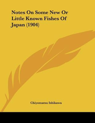 Notes On Some New Or Little Known Fishes Of Japan (1904) by Ishikawa, Chiyomatsu