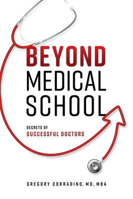 Beyond Medical School: Secrets of Successful Doctors by Gregory Corradino