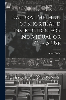 Natural Method of Shorthand Instruction for Individual or Class Use by Taylor, Anna