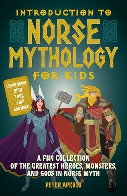 Introduction to Norse Mythology for Kids: A Fun Collection of the Greatest Heroes, Monsters, and Gods in Norse Myth by Aperlo, Peter