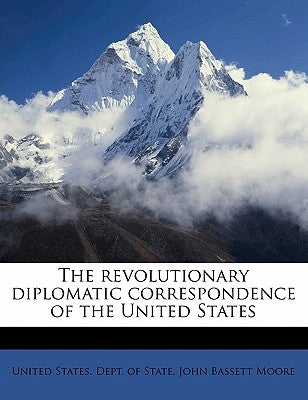 The revolutionary diplomatic correspondence of the United States by United States Dept of State