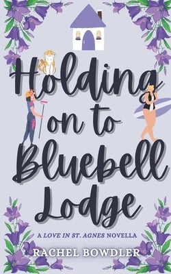 Holding on to Bluebell Lodge: A small-town contemporary romance novella by Bowdler, Rachel