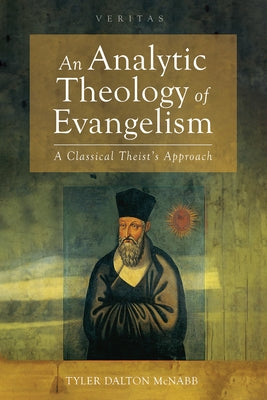 An Analytic Theology of Evangelism: A Classical Theist's Approach by McNabb, Tyler Dalton
