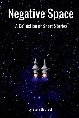Negative Space: A Collection of Short Stories by Degroof, Steve
