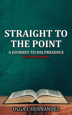 Straight To The Point: A Journey to His Presence by Hernandez, Olga I.