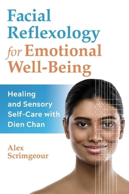 Facial Reflexology for Emotional Well-Being: Healing and Sensory Self-Care with Dien Chan by Scrimgeour, Alex