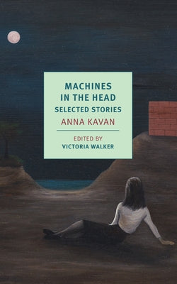 Machines in the Head: Selected Stories by Kavan, Anna