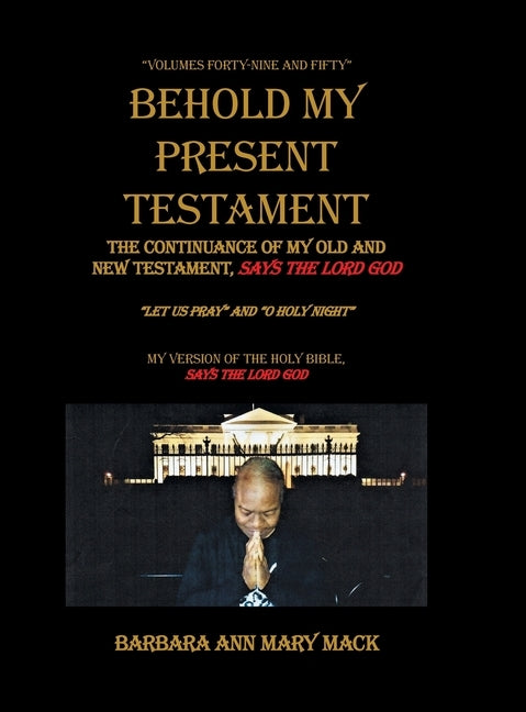 Behold My Present Testament: The Continuance of My Old and New Testament, Says the Lord God by Mack, Barbara Ann Mary