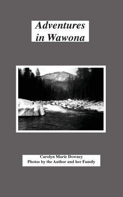 Adventures in Wawona by Downey, Carolyn Marie
