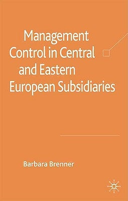Management Control in Central and Eastern European Subsidiaries by Brenner, B.