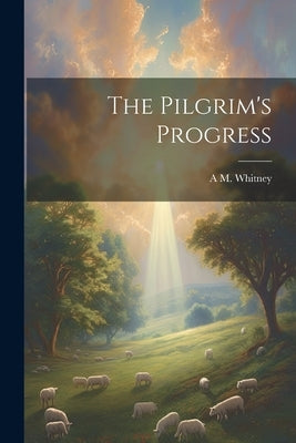 The Pilgrim's Progress by Whitney, A. M. [From Old Catalog]