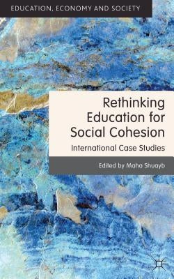 Rethinking Education for Social Cohesion: International Case Studies by Shuayb, M.
