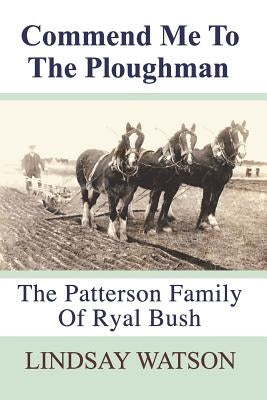 Commend me to the ploughman: The Patterson Family of Ryal Bush by Watson, Lindsay