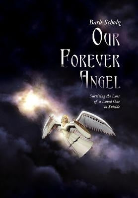 Our Forever Angel: Surviving the Loss of a Loved One to Suicide by Scholz, Barb