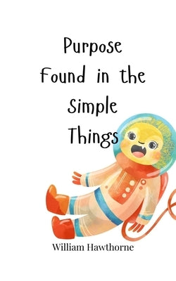 Purpose Found in the Simple Things by Hawthorne, William