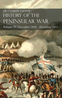 Sir Charles Oman's History of the Peninsular War Volume IV: Volume IV: December 1810 - December 1811 Masséna's Retreat, Fuentes de Oñoro, Albuera, Tar by Oman, Charles