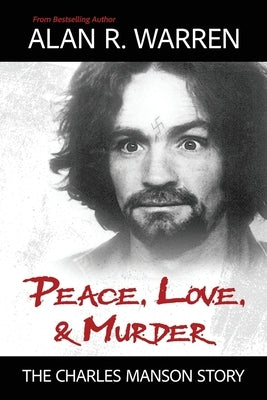 Peace, Love, & Murder: The Charles Manson Story by Warren, Alan R.