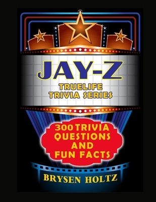 Truelife Trivia Jay-Z: 300 Trivia Questions and Fun Facts by Holtz, Brysen