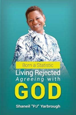 Born a Statistic: Living Rejected Agreeing with GOD by Yarbrough, Shaneil