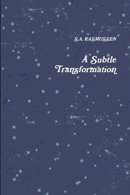 A Subtle Transformation by Rasmussen, S. a.