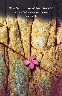 The Surprise of the Sacred: Finding God in Unexpected Places by Millar, Peter