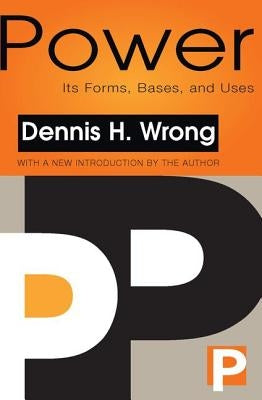 Power: Its Forms, Bases and Uses by Wrong, Dennis