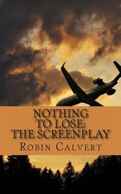 Nothing to Lose: The Screenplay by Calvert, Robin