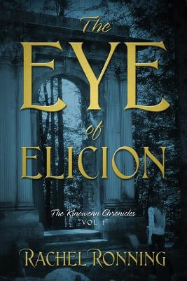 The Eye of Elicion: The Kinowenn Chronicles Vol 1 by Ronning, Rachel