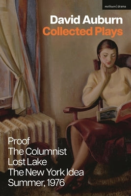 David Auburn Collected Plays: Proof; The Columnist; Lost Lake; The New York Idea; Summer, 1976 by Auburn, David