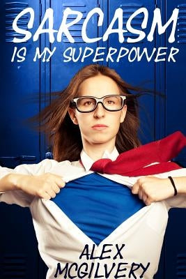 Sarcasm is my Superpower by McGilvery, Alex