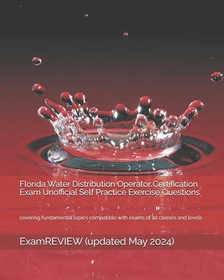 Florida Water Distribution Operator Certification Exam Unofficial Self Practice Exercise Questions: covering fundamental topics compatible with exams by Examreview