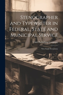 Stenographer and Typewriter in Federal, State and Municipal Service: New York-New Jersey by Chief Publishing Company