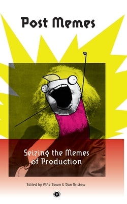 Post Memes: Seizing the Memes of Production by Bristow, Dan