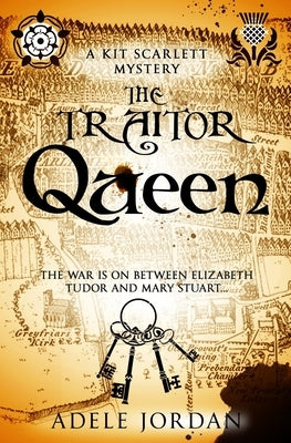 The Traitor Queen: The war is on between Elizabeth Tudor and Mary Stuart by Jordan, Adele