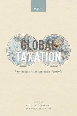 Global Taxation: How Modern Taxes Conquered the World by Genschel, Philipp
