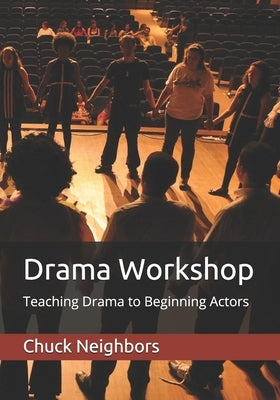Drama Workshop: Teaching Drama to Beginning Actors by Neighbors, Chuck